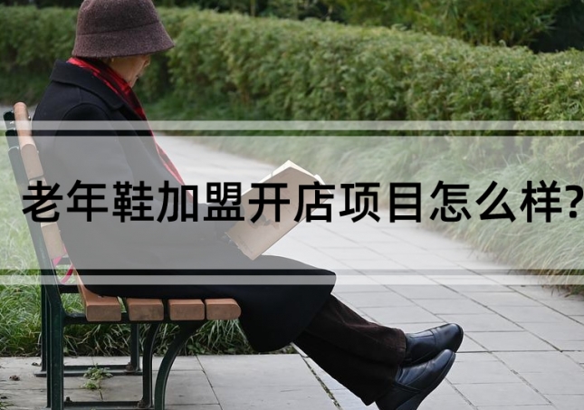 老年鞋加盟开店项目怎么样?
